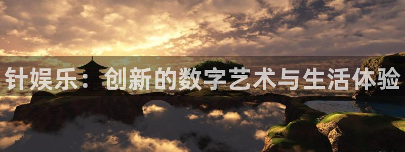 华润娱乐注册链接：针娱乐：创新的数字艺术与生活体验